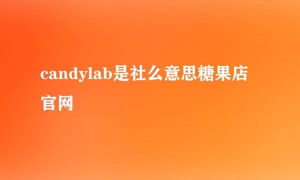 candylab是社么意思糖果店官网