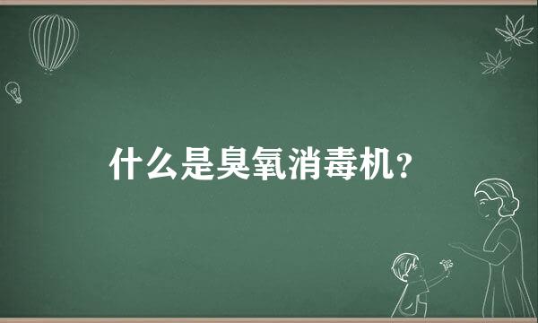 什么是臭氧消毒机？