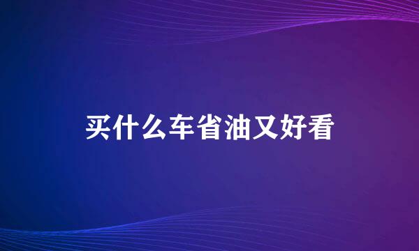 买什么车省油又好看