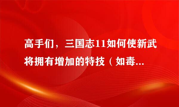 高手们，三国志11如何使新武将拥有增加的特技（如毒舌，奋起，善战，城管，安民，兵圣等新增加的技能？