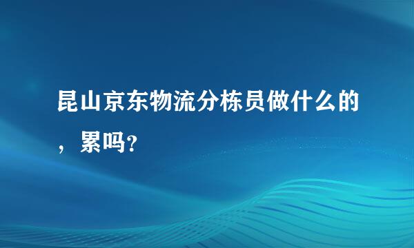 昆山京东物流分栋员做什么的，累吗？