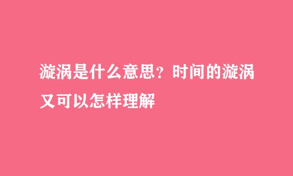 漩涡是什么意思？时间的漩涡又可以怎样理解