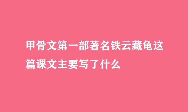 甲骨文第一部著名铁云藏龟这篇课文主要写了什么