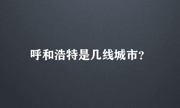 呼和浩特是几线城市？