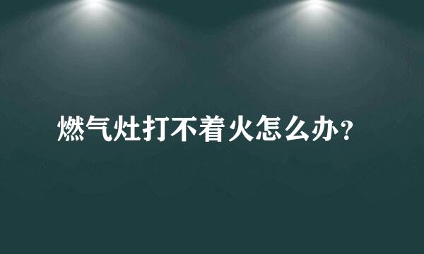 燃气灶打不着火怎么办？