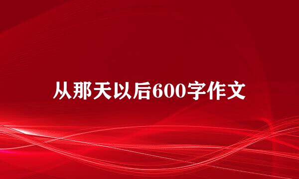 从那天以后600字作文