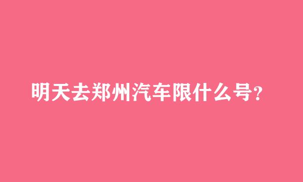 明天去郑州汽车限什么号？