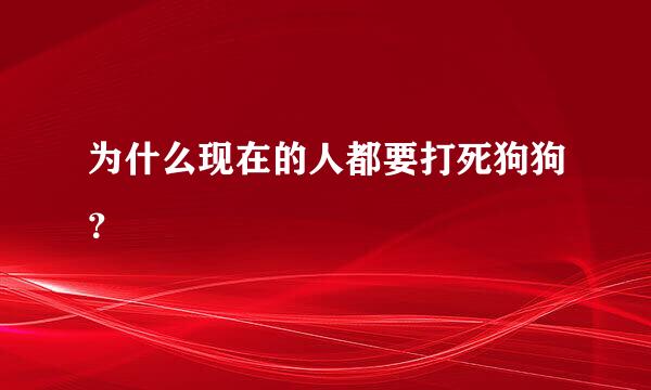 为什么现在的人都要打死狗狗？