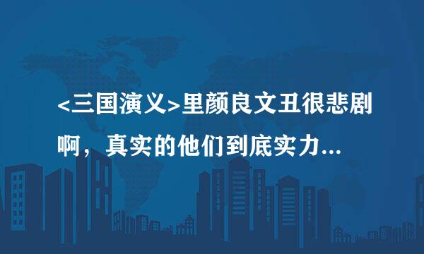 <三国演义>里颜良文丑很悲剧啊，真实的他们到底实力如何？求解答