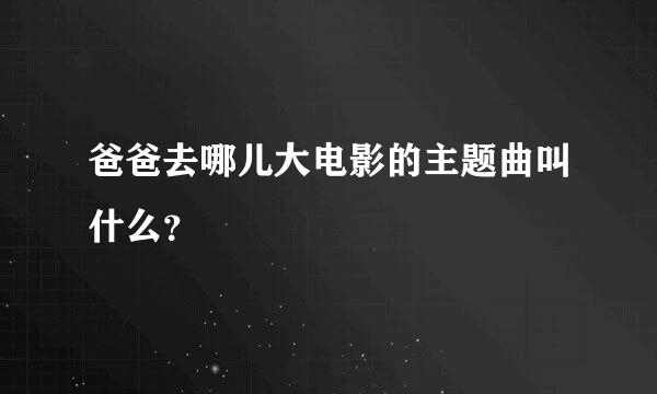 爸爸去哪儿大电影的主题曲叫什么？