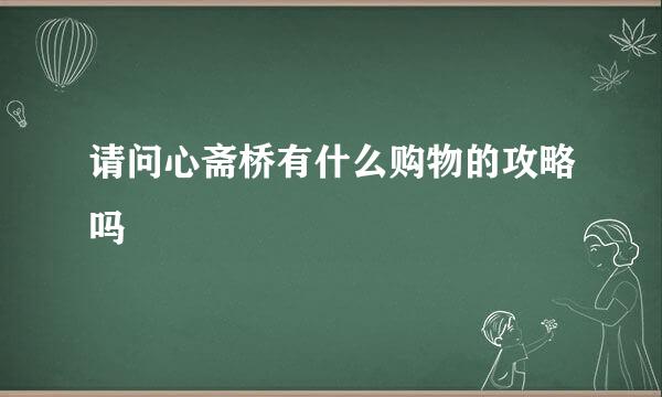 请问心斋桥有什么购物的攻略吗