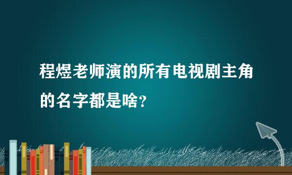 程煜老师演的所有电视剧主角的名字都是啥？