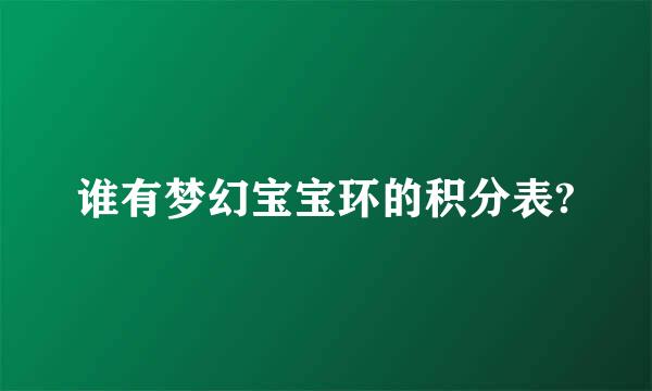 谁有梦幻宝宝环的积分表?