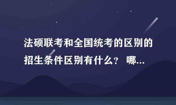 法硕联考和全国统考的区别的招生条件区别有什么？ 哪一家考研辅导班选报的人较多？