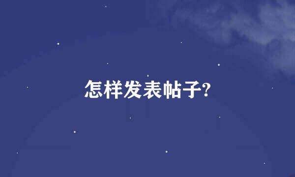 怎样发表帖子?