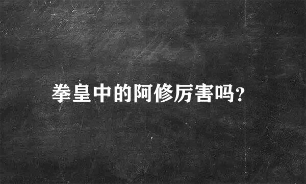 拳皇中的阿修厉害吗？