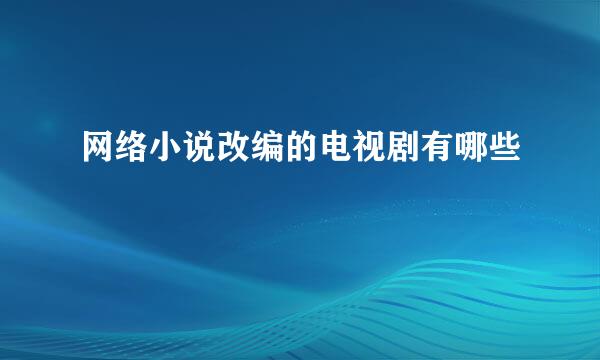 网络小说改编的电视剧有哪些