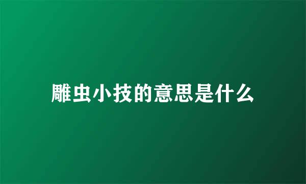 雕虫小技的意思是什么