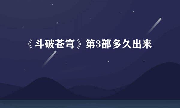 《斗破苍穹》第3部多久出来