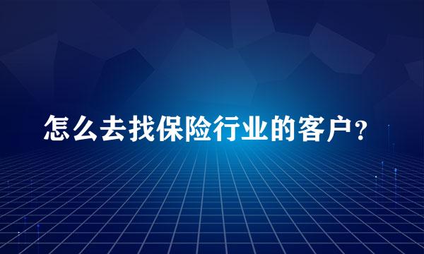 怎么去找保险行业的客户？