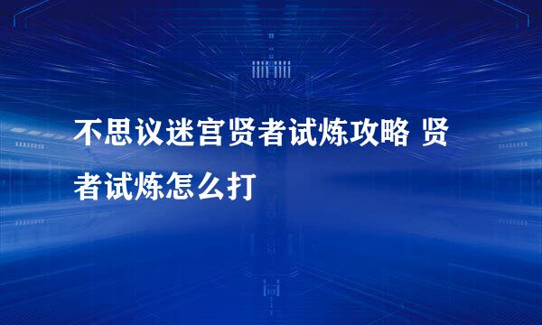 不思议迷宫贤者试炼攻略 贤者试炼怎么打