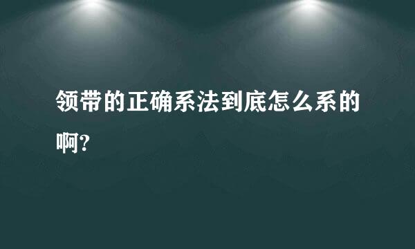 领带的正确系法到底怎么系的啊?