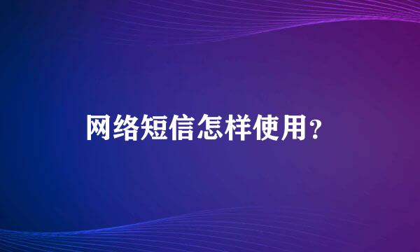 网络短信怎样使用？