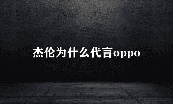 杰伦为什么代言oppo