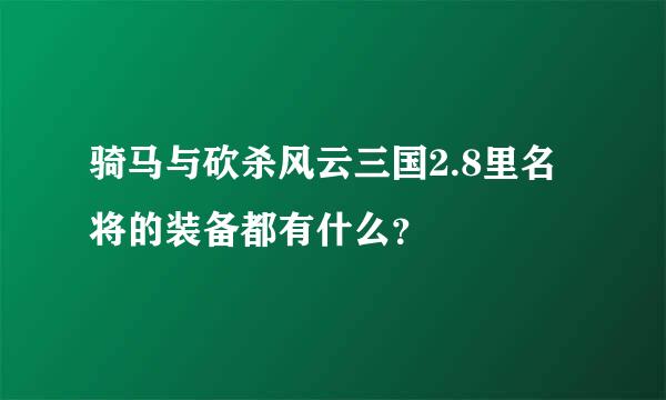 骑马与砍杀风云三国2.8里名将的装备都有什么？