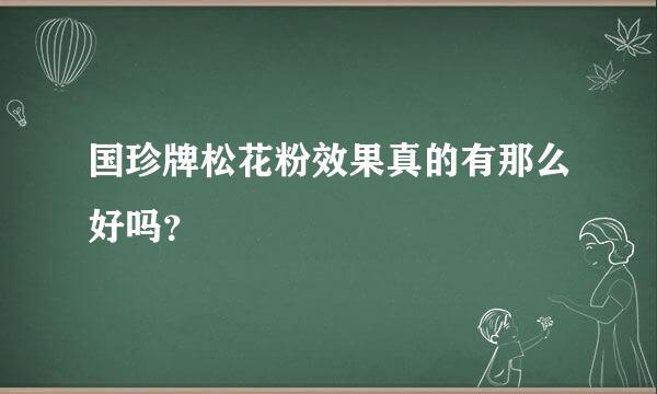 国珍牌松花粉效果真的有那么好吗？