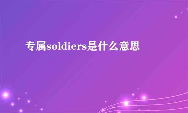 专属soldiers是什么意思