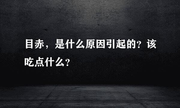 目赤，是什么原因引起的？该吃点什么？