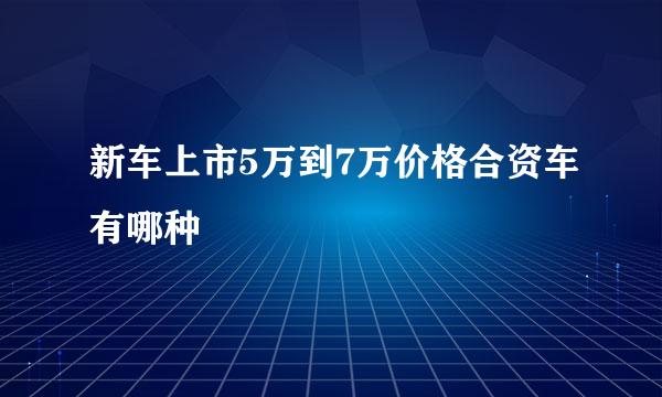 新车上市5万到7万价格合资车有哪种