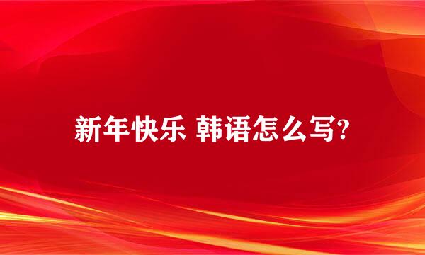 新年快乐 韩语怎么写?