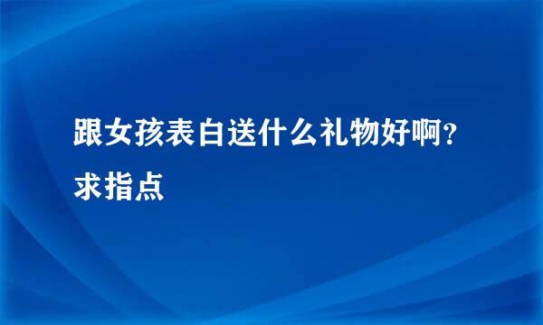 跟女孩表白送什么礼物好啊？求指点