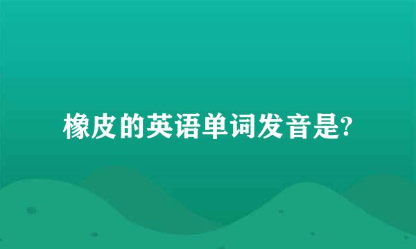 橡皮的英语单词发音是?