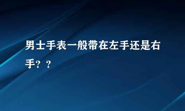 男士手表一般带在左手还是右手？？