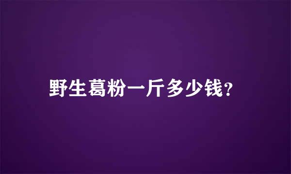 野生葛粉一斤多少钱？