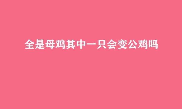 全是母鸡其中一只会变公鸡吗