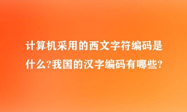 计算机采用的西文字符编码是什么?我国的汉字编码有哪些?