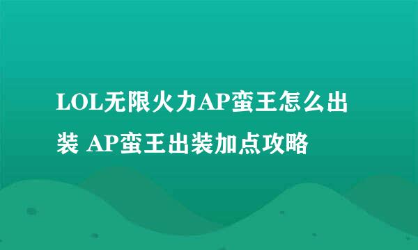 LOL无限火力AP蛮王怎么出装 AP蛮王出装加点攻略