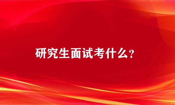 研究生面试考什么？