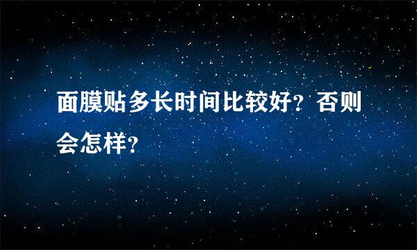 面膜贴多长时间比较好？否则会怎样？