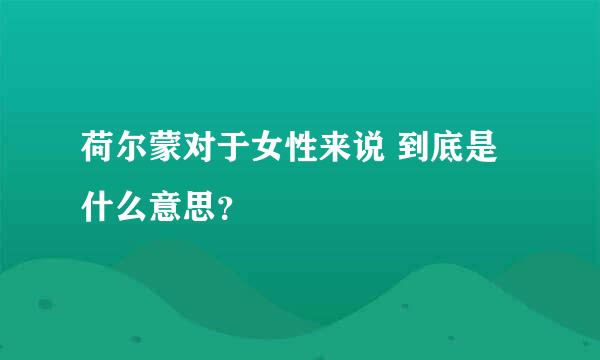 荷尔蒙对于女性来说 到底是什么意思？