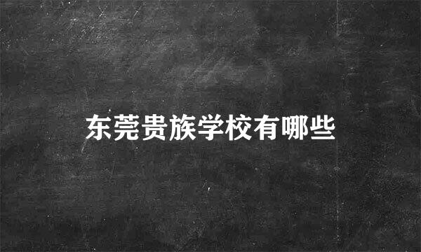 东莞贵族学校有哪些