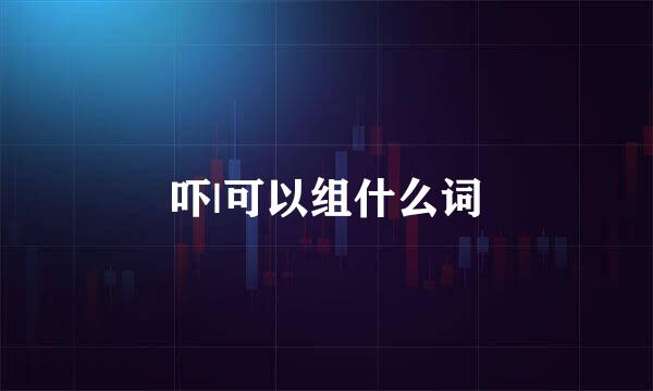 吓|可以组什么词