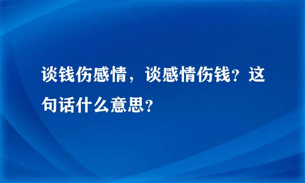 谈钱伤感情，谈感情伤钱？这句话什么意思？