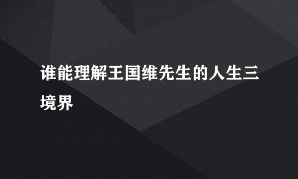 谁能理解王国维先生的人生三境界