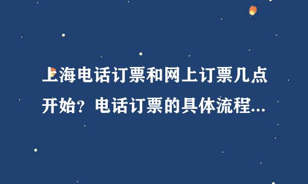 上海电话订票和网上订票几点开始？电话订票的具体流程是什么？