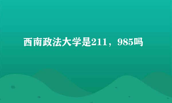 西南政法大学是211，985吗